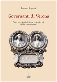 Governanti di Verona. Figure istituzionali che hanno guidato la città dall'età romana ad oggi - Librerie.coop