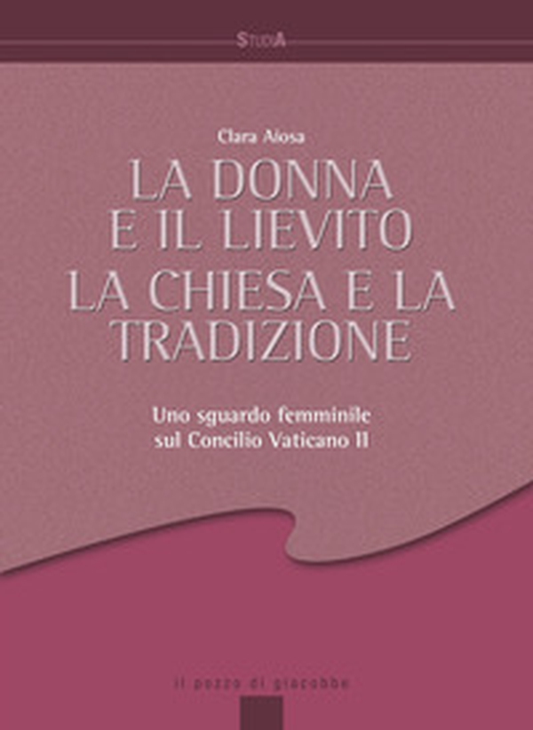 La donna e il lievito, la Chiesa e la tradizione. Uno sguardo femminile sul Concilio Vaticano II - Librerie.coop La donna e il lievito, la Chiesa e la tradizione. Uno sguardo femminile sul Concilio Vaticano II - Librerie.coop