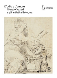 D'odio e d'amore. Giorgio Vasari e gli artisti a Bologna. Catalogo della mostra (Firenze, 9 ottobre-30 novembre 2018) - Librerie.coop