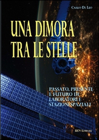Una dimora tra le stelle. Passato, presente e futuro di laboratori e stazioni spaziali - Librerie.coop