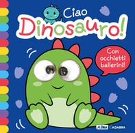 Ciao dinosauro! Occhietti ballerini - Librerie.coop
