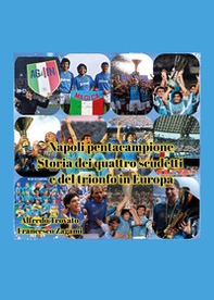 Napoli pentacampione. Storia dei quattro scudetti e del trionfo in Europa - Librerie.coop