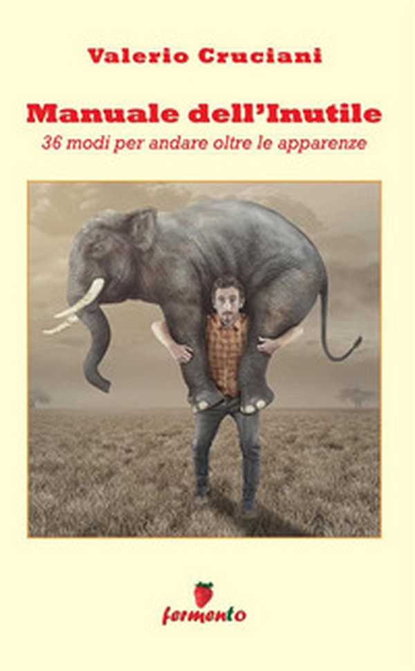 Manuale dell'inutile: 36 modi per andare oltre le apparenze - Librerie.coop