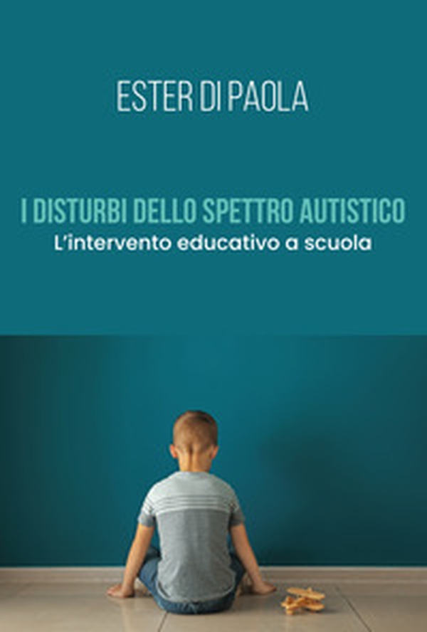 I disturbi dello spettro autistico. L'intervento educativo a scuola - Librerie.coop I disturbi dello spettro autistico. L'intervento educativo a scuola - Librerie.coop