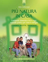 Più natura in casa. L'ambiente domestico ieri e oggi: manuale pratico per tutta la famiglia. Consigli, ricette, tradizioni - Librerie.coop