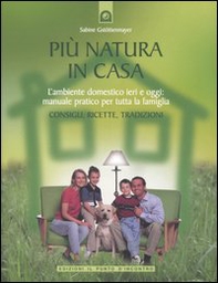 Più natura in casa. L'ambiente domestico ieri e oggi: manuale pratico per tutta la famiglia. Consigli, ricette, tradizioni - Librerie.coop