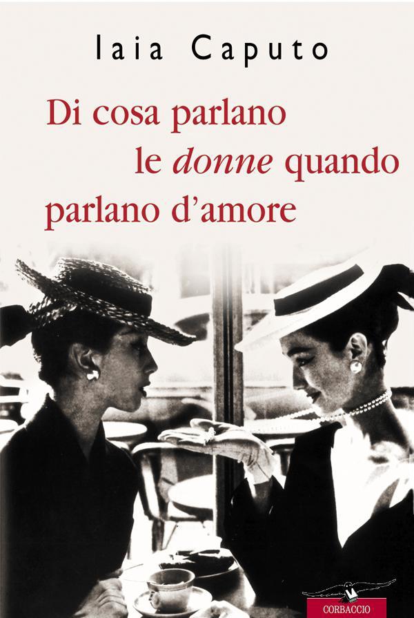 Di cosa parlano le donne quando parlano d'amore - Librerie.coop Di cosa parlano le donne quando parlano d'amore - Librerie.coop
