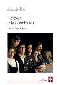 Il clown e la coscienza. Homo stupidens - Librerie.coop