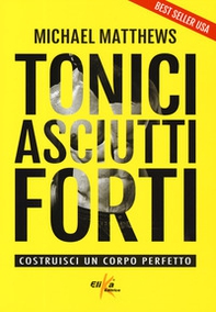 Tonici asciutti forti. Costruisci un corpo perfetto - Librerie.coop