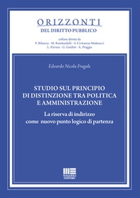Studio sul principio di distinzione tra politica e amministrazione. La riserva di indirizzo come nuovo punto logico di partenza - Librerie.coop