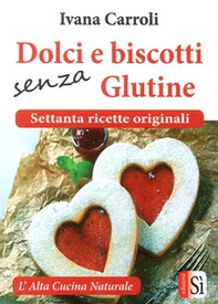 Dolci e biscotti senza glutine. Settanta ricette originali - Librerie.coop
