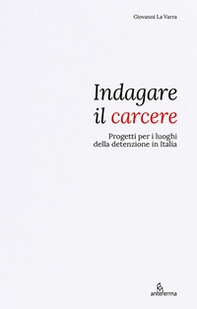 Indagare il carcere. Progetti per i luoghi della detenzione in Italia - Librerie.coop