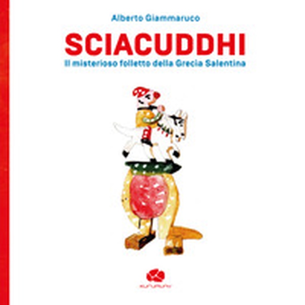 Sciacuddhi. Il misterioso folletto della Grecìa Salentina - Librerie.coop Sciacuddhi. Il misterioso folletto della Grecìa Salentina - Librerie.coop