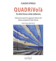 QUADRiVolà. Tra arte visiva e arte letteraria. Liberamente ispirati da suggestioni letterarie del Barone rampante di Italo Calvino. Ediz. italiana e inglese - Librerie.coop