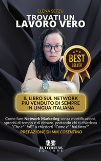 Trovati un lavoro vero. Come fare Network Marketing senza mortificazioni, sprechi di tempo e di denaro, portando chi ti chiedeva «Che c** fai?» a chiederti «Come c** hai fatto?» - Librerie.coop