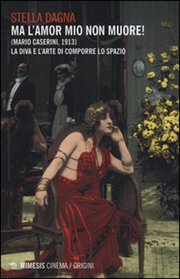 Ma l'amor mio non muore! (Mario Caserini, 1913). La diva e l'arte di comporre lo spazio - Librerie.coop Ma l'amor mio non muore! (Mario Caserini, 1913). La diva e l'arte di comporre lo spazio - Librerie.coop