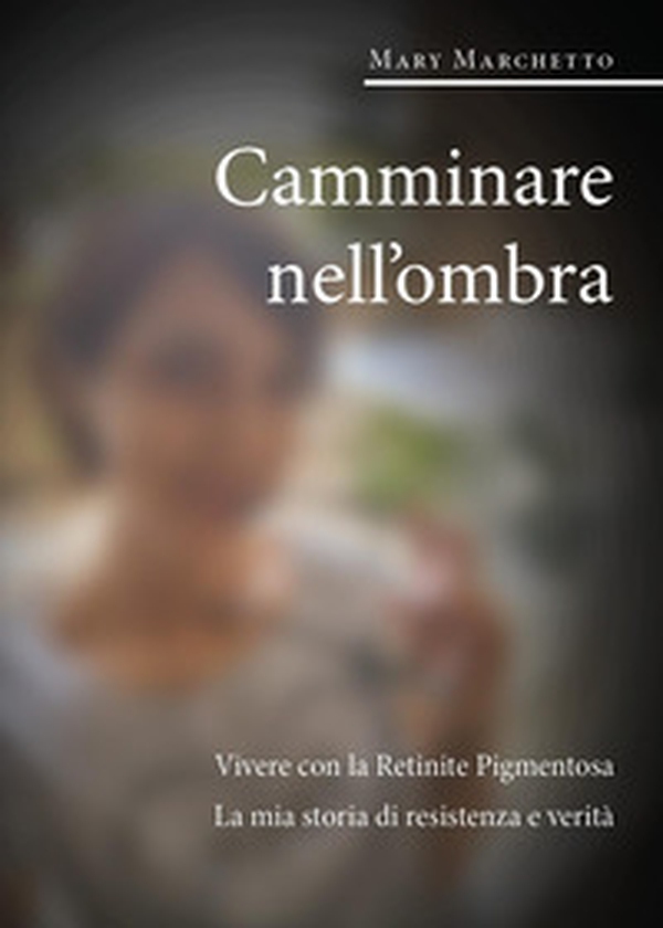 Camminare nell'ombra. Vivere con la retinite pigmentosa. La mia storia di resistenza e verità - Librerie.coop Camminare nell'ombra. Vivere con la retinite pigmentosa. La mia storia di resistenza e verità - Librerie.coop