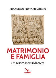 Matrimonio e famiglia. Un tesoro in vasi di creta - Librerie.coop