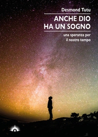 Anche Dio ha un sogno. Una speranza per il nostro tempo - Librerie.coop