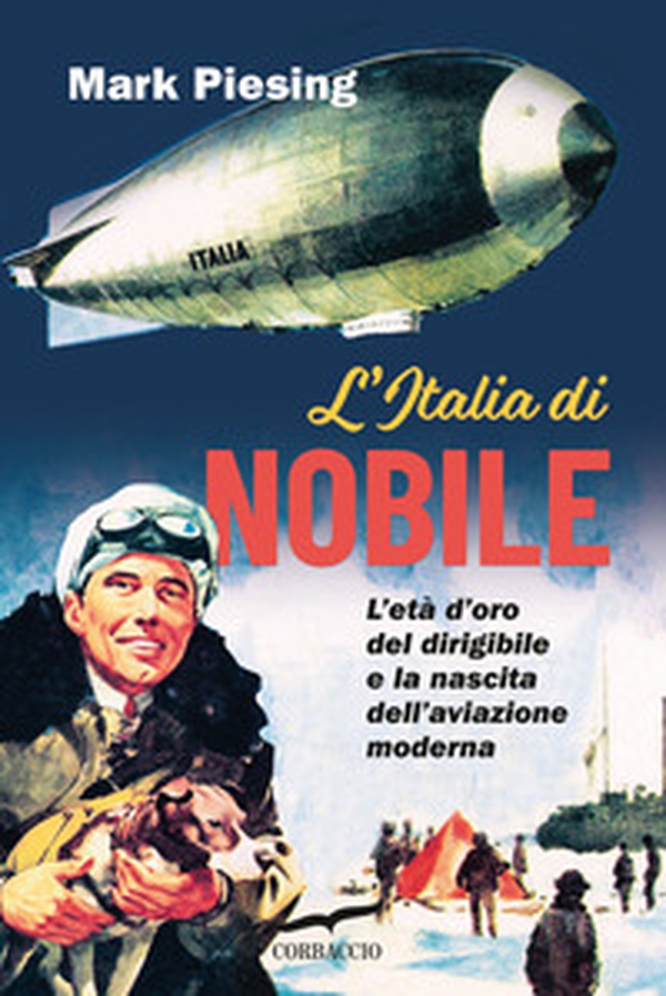 L'Italia di Nobile. L'età d'oro del dirigibile e la nascita dell'aviazione moderna - Librerie.coop L'Italia di Nobile. L'età d'oro del dirigibile e la nascita dell'aviazione moderna - Librerie.coop
