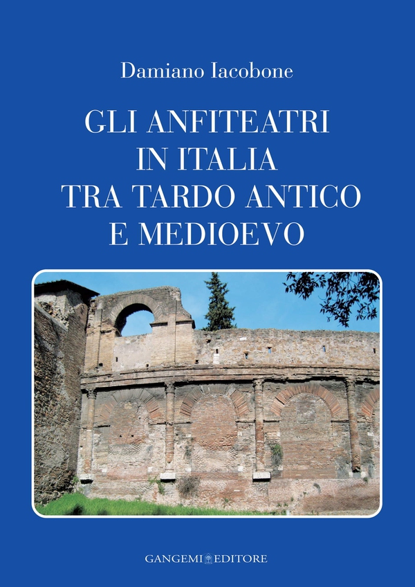 Gli anfiteatri in Italia tra tardo antico e medioevo - Librerie.coop Gli anfiteatri in Italia tra tardo antico e medioevo - Librerie.coop