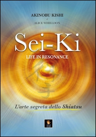 Sei-Ki. Life in resonance. L'arte segreta dello shiatsu - Librerie.coop Sei-Ki. Life in resonance. L'arte segreta dello shiatsu - Librerie.coop