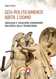 Geo-politicamente abita l'uomo. Ontologia e socialismo comunitario nell'epoca della tecnoscienza - Librerie.coop