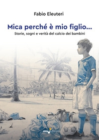 Mica perché è mio figlio... Storie, sogni e verità del calcio dei bambini - Librerie.coop Mica perché è mio figlio... Storie, sogni e verità del calcio dei bambini - Librerie.coop