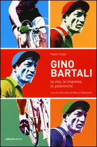 Gino Bartali. La vita, le imprese, le polemiche - Librerie.coop