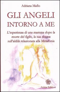 Gli angeli intorno a me. L'esperienza di una mamma dopo la morte del figlio, la sua ricerca sull'aldilà relazionata alla metafonia - Librerie.coop