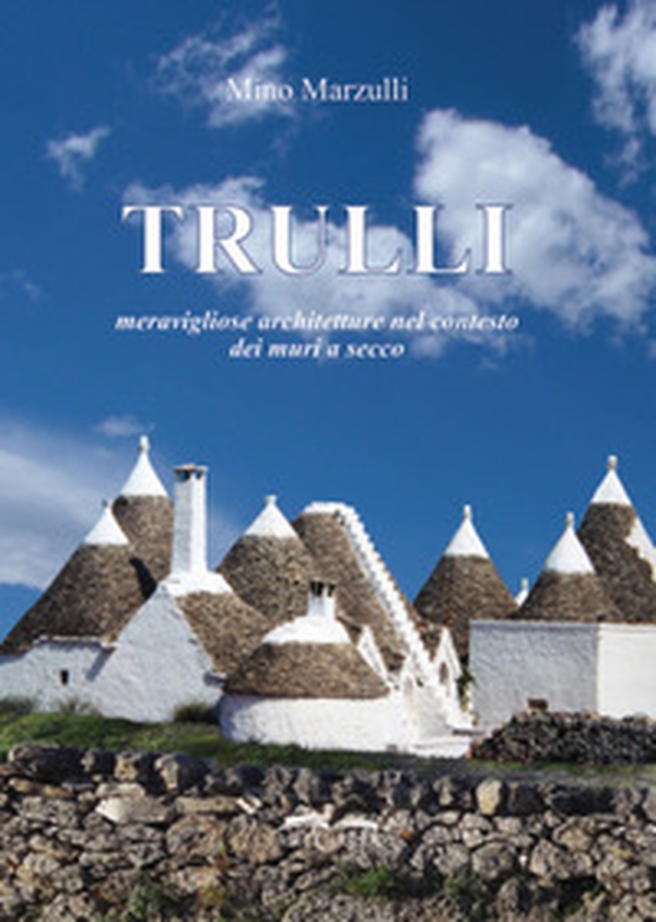 Trulli. Meravigliose architetture nel contesto dei muri a secco - Librerie.coop
