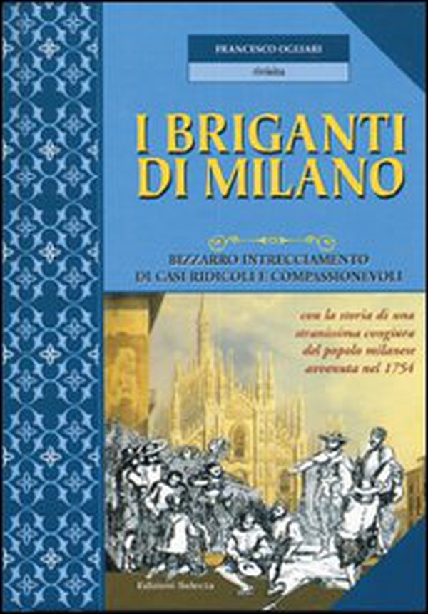 I briganti di Milano. Bizzarro intrecciamento di casi ridicoli e compassionevoli - Librerie.coop I briganti di Milano. Bizzarro intrecciamento di casi ridicoli e compassionevoli - Librerie.coop