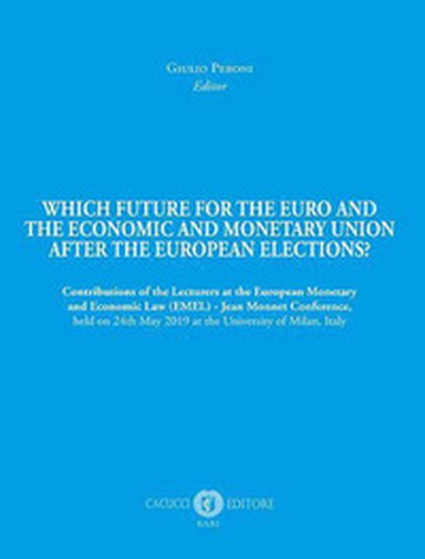 Which future for the euro and the economic and monetary union after the european elections? Contributions of the Lecturers at the European Monetary and Economic Law (EMEL) - Jean Monnet Conference, held on 24th May 2019 at the University of Milan, Italy - Librerie.coop Which future for the euro and the economic and monetary union after the european elections? Contributions of the Lecturers at the European Monetary and Economic Law (EMEL) - Jean Monnet Conference, held on 24th May 2019 at the University of Milan, Italy - Librerie.coop