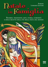 Natale in famiglia. Ricordi, tradizioni, miti, storia, curiosità e dolci ricette della più bella festa del mondo - Librerie.coop