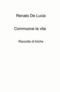 Commuove la vita. Raccolta di liriche - Librerie.coop