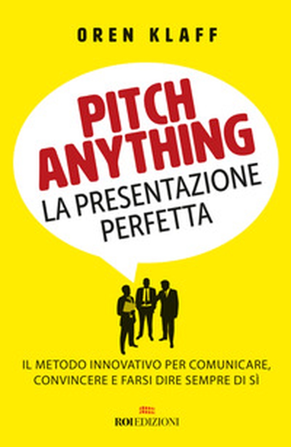Pitch anything. La presentazione perfetta. Il metodo innovativo per comunicare, convincere e farsi dire sempre di sì - Librerie.coop Pitch anything. La presentazione perfetta. Il metodo innovativo per comunicare, convincere e farsi dire sempre di sì - Librerie.coop