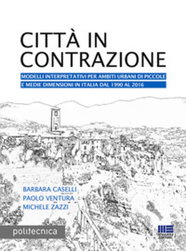 Città in contrazione. Modelli interpretativi per ambiti urbani di piccole e medie dimensioni in Italia dal 1990 al 2016 - Librerie.coop Città in contrazione. Modelli interpretativi per ambiti urbani di piccole e medie dimensioni in Italia dal 1990 al 2016 - Librerie.coop