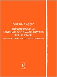 Introduzione al linguaggio immaginativo delle fiabe. Un orientamento nello spazio fiabesco - Librerie.coop Introduzione al linguaggio immaginativo delle fiabe. Un orientamento nello spazio fiabesco - Librerie.coop