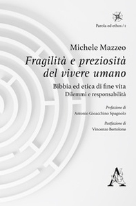 Fragilità e preziosità del vivere umano. Bibbia ed etica di fine vita: dilemmi e responsabilità - Librerie.coop