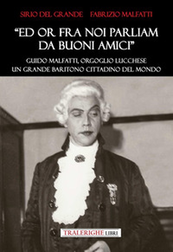«Ed ora fra noi parliam da buoni amici». Guido Malfatti, orgoglio lucchese. Grande baritono cittadino del mondo - Librerie.coop «Ed ora fra noi parliam da buoni amici». Guido Malfatti, orgoglio lucchese. Grande baritono cittadino del mondo - Librerie.coop