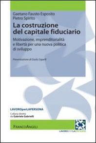 La costruzione del capitale fiduciario. Motivazione, imprenditorialità e libertà per una nuova politica dello sviluppo - Librerie.coop
