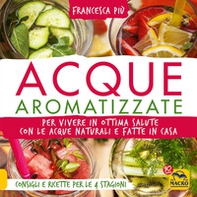 Acque aromatizzate. Per vivere in ottima salute con le acque naturali e fatte in casa - Librerie.coop