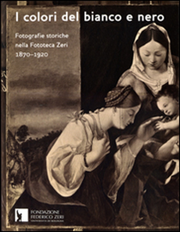 I colori del bianco e nero. Fotografie storiche nella fototeca Zeri 1870-1920 - Librerie.coop I colori del bianco e nero. Fotografie storiche nella fototeca Zeri 1870-1920 - Librerie.coop