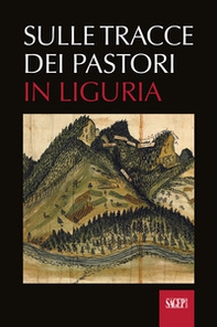 Sulle tracce dei pastori in Liguria. Eredità storiche e ambientali della transumanza - Librerie.coop