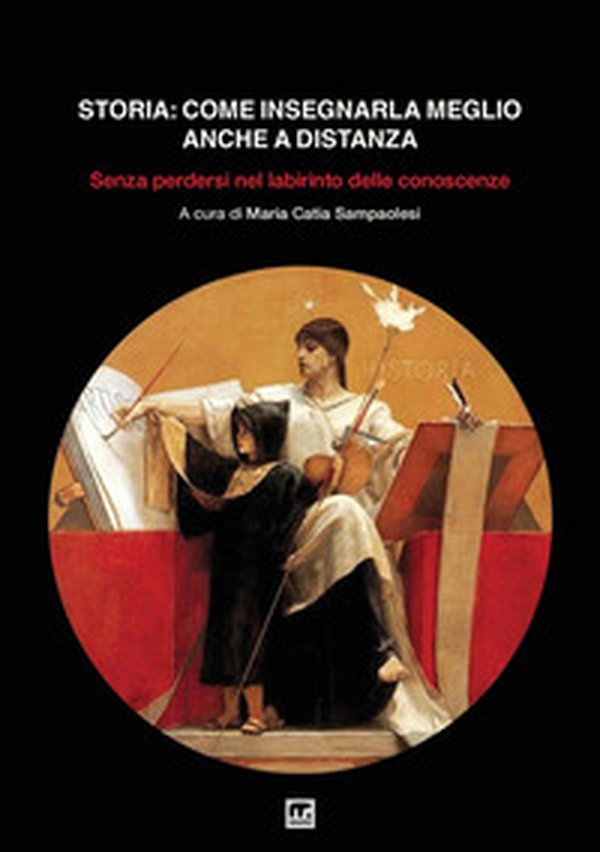 Storia: come insegnarla meglio anche a distanza. Senza perdersi nel labirinto delle conoscenze - Librerie.coop Storia: come insegnarla meglio anche a distanza. Senza perdersi nel labirinto delle conoscenze - Librerie.coop