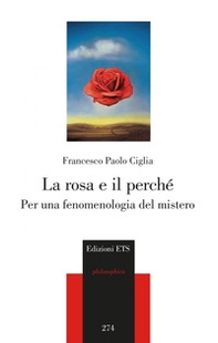La rosa e il perché. Per una fenomenologia del mistero - Librerie.coop