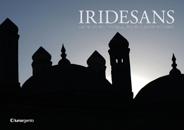 Iridesans - Venezia e Istanbul, tra le cupole e il cielo - Librerie.coop Iridesans - Venezia e Istanbul, tra le cupole e il cielo - Librerie.coop