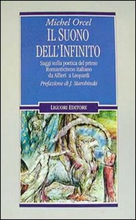 Il suono dell'infinito. Saggi sulla poetica del primo Romanticismo italiano da Alfieri a Leopardi - Librerie.coop