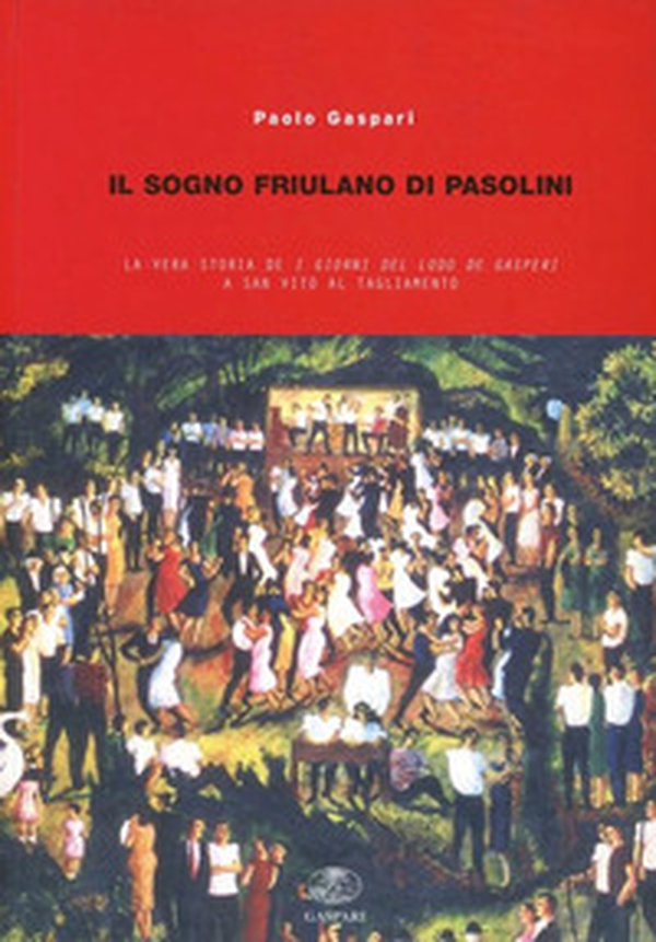 Il sogno friulano di Pasolini. La vera storia de «I giorni del lodo De Gasperi» a S. Vito al Tagliamento - Librerie.coop