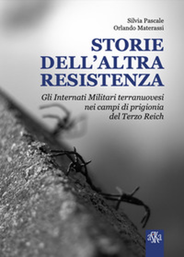Storie dell'altra Resistenza. Gli internati militari terranuovesi nei campi di prigionia del Terzo Reich - Librerie.coop